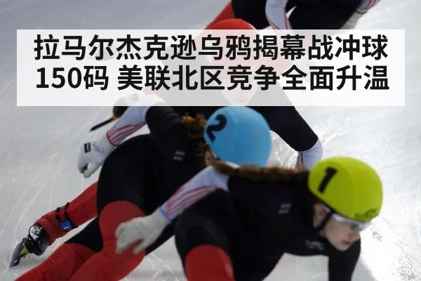 拉马尔杰克逊乌鸦揭幕战冲球150码 美联北区竞争全面升温